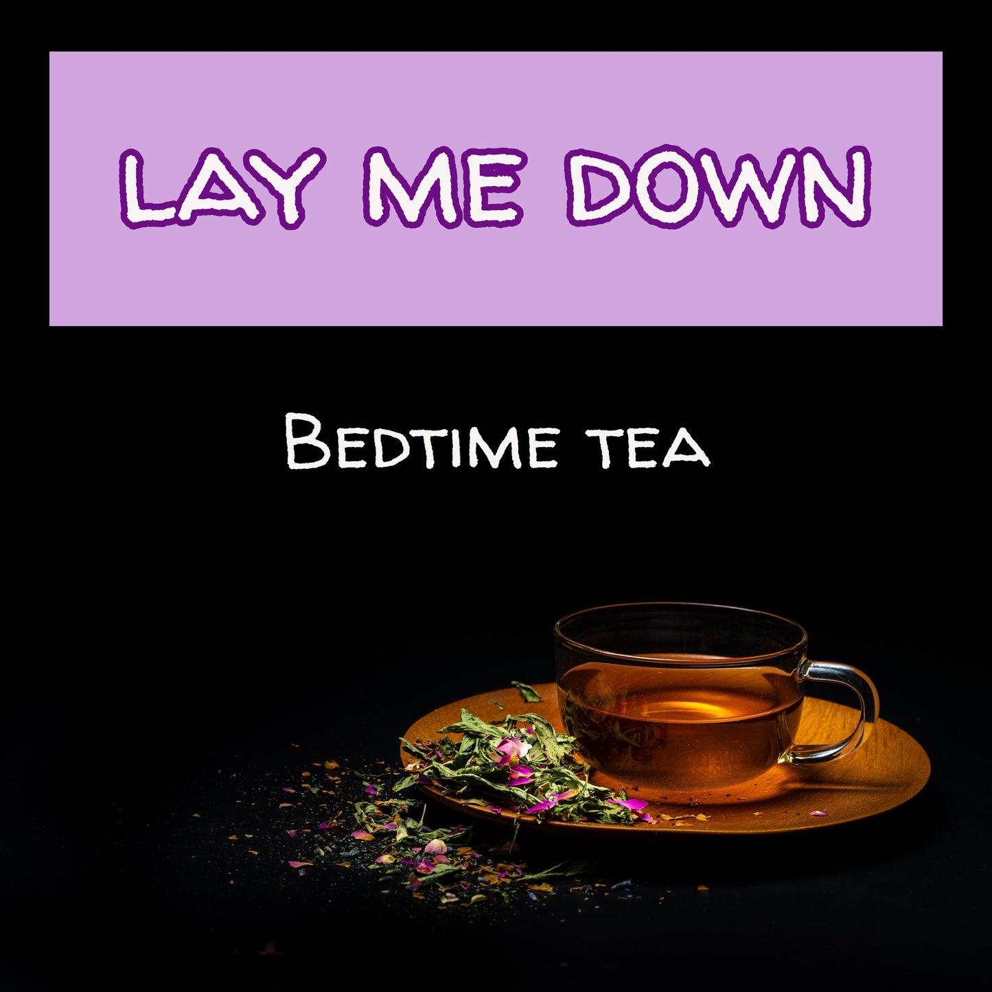 Lay Me Down - Bedtime Tea, 15 Sachets, Caffeine-Free Teabags The Grateful Tea Co.